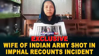 EXCLUSIVE | WIFE OF INDIAN ARMY SHOT IN IMPHAL RECOUNTS INCIDENT