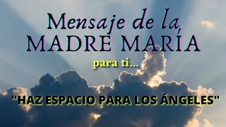 "HAZ ESPACIO PARA LOS ÁNGELES" ✨ Mensaje de la MADRE MARÍA para ti...