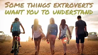 10 Things Extroverts Want You To Know