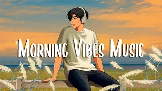 Morning Vibes Music 🍀 Songs that makes you feel better mood ~ Chill Vibes