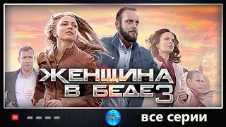 Женщина в Беде 3 (2016) Детективная мелодрама. Все серии подряд