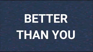 BETTER THAN YOU Edit