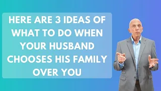 Here Are 3 Ideas of What to Do When Your Husband Chooses His Family Over You | Paul Friedman