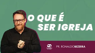 O QUE É SER IGREJA? // pr. Ronaldo Bezerra