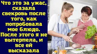 Что это за ужас, сказала свекровь после того, как попробовала мое блюдо. После этого я не вытерпела