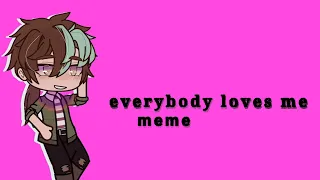 __|everybody loves me|__meme