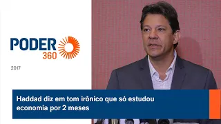 Haddad diz em tom irônico que só estudou economia por 2 meses