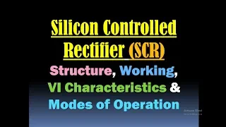 Silicon Controlled Rectifier- SCR Thyristor- Structure, Working, VI Characteristics, Operating Modes