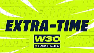 Extra-time : Week 30 - Ligue 1 Uber Eats / 2022-2023