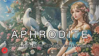 Aphrodite  The Dazzling Deity of Passion and Loveliness