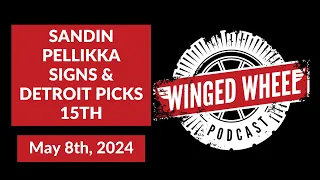 SANDIN PELLIKKA SIGNS & DETROIT PICKS 15TH - Winged Wheel Podcast - May 8th, 2024