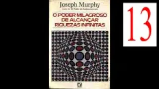 Joseph Murphy 13 - O Poder Milagroso de Alcançar Riquezas Infinitas Parte 13 - Cap 13