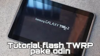 Tutorial Flash TWRP pake odin dan install custom rom samsung tab 2 10.1