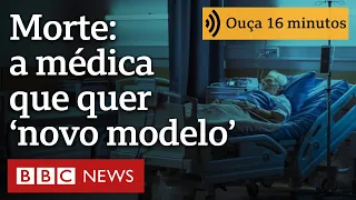 A médica que quer mudar visão sobre a morte no século 21: 'Medicina não é suficiente'