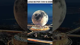 В Дубае построят Луну высотой в 274 метра. Полная копия спутника Земли #Дубай #новости #луна