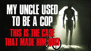 "My Uncle Used To Be A Cop, This Is The Case That Made Him Quit" Creepypasta