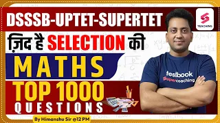 DSSSB 2023 | CTET & ALL TET EXAMS | TOP 1000 QUESTIONS | Maths | By Himanshu Sir