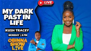 OBINNA SHOW LIVE : MY LIFE'S DARK PAST - Kush Tracey