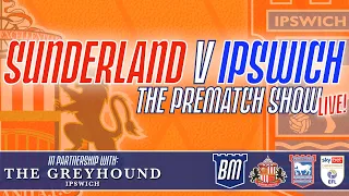 THE BIG KICK OFF!! 🔥 | SUNDERLAND v IPSWICH TOWN PREVIEW | The Prematch Show | #ITFC #SAFC #EFL