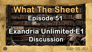 What The Sheet Podcast Episode 51 | Exandria Unlimited E1 Discussion