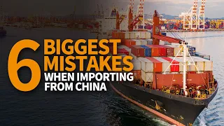 6 Biggest Mistakes Importers Make when Importing from China in 2020