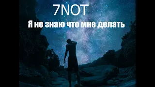 7NOT Я незнаю что мне делать