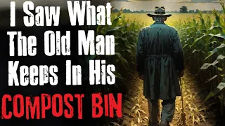 "I Saw What The Old Man Keeps In His Compost Bin" Creepypasta Scary Story