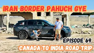 Iran Border Pohoch Gye | Ep 69 | Canada To India Road Trip.