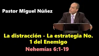 La distracción - La estrategia No. 1 del Enemigo (Nehemías 6:1-19) - Pastor Miguel Núñez