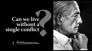 Can we live without a single conflict? | Krishnamurti