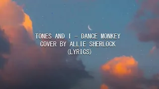 TONES AND I - DANCE MONKEY | COVER BY ALLIE SHERLOCK (LYRICS)