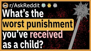 What's the worst punishment you've received as a child? - (r/AskReddit)