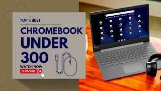 5 Best Chromebooks Under 300 [Review in 2023]