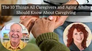 The 10 Things All Caregivers and Aging Adults Should Know About Caregiving