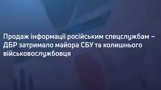 Продаж інформації російським спецслужбам – ДБР затримало майора СБУ та колишнього військовослужбовця