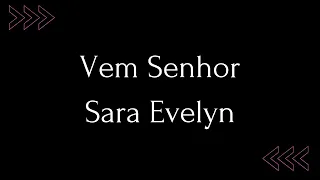 Vem Senhor  🎼- Sara Evelyn / Cantado e com Letra