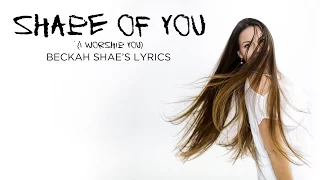 If Ed Sheeran's "Shape of You" were a Christian song by Beckah Shae (LYRICS)