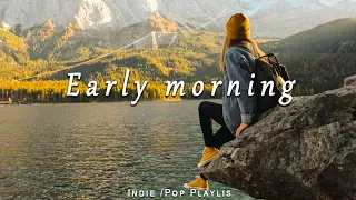 Early morning vibes ~ Peaceful Positive Energy Music / Best Indie/Pop/Folk/Acoustic Playlist