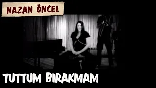 Nazan Öncel-Tuttum Birakmam