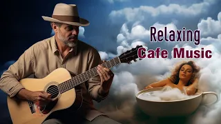 Super Relaxing Cafe Music - Beautiful Spanish Guitar - Background Music for Stress Relief, Wake Up