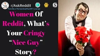 r/AskReddit - Women of Reddit, What’s Your Cringy “Nice Guy” Story? *CRINGE*