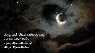 Woh Chaand Kahan Se Laogi | Lyrics |  Vishal Mishra