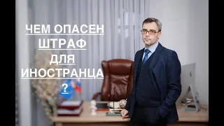 ЧЕМ ОПАСЕН ШТРАФ ДЛЯ ИНОСТРАНЦА ?