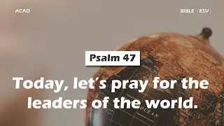 【 Psalm 47 】Today, let’s pray for the leaders of the world. ｜ACAD Bible Reading