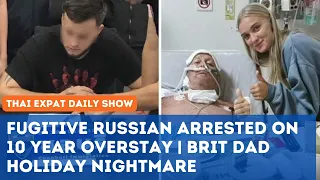 Thailand News - Fugitive Russian Arrested on 10-Year Oversay | British Dads Holiday Nightmare