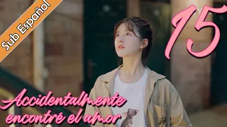 【Sub Español】 Accidentalmente encontré el amor EP15 | I Accidentally Found Love | |一不小心捡到爱