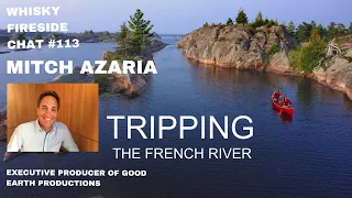 Whisky Fireside Chat #113 - Mitch Azaria, TRIPPING The French River Doc
