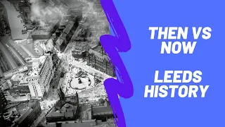 Leeds City Centre - Then vs Now Comparison - Leeds History #3