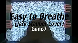 Easy to Breathe (JACK STAUBER COVER) - Geno7