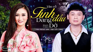 Tân Cổ Tình Đầu Dang Dở - Tina Ngọc Lan ft. Kim Tiểu Long | Official 4K MV